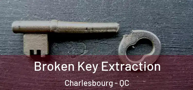  Broken Key Extraction Charlesbourg - QC